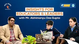 Insights for Educators & Leaders: A Conversation with Mr. Abhimanyu Das Gupta | Satya School Gurgaon