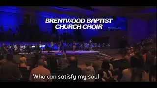 BRENTWOOD BAPTIST CHURCH CHOIR  -  WHO CAN SATISFY MY SOUL