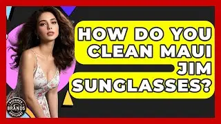 How Do You Clean Maui Jim Sunglasses? - Designer Brands Spotlight