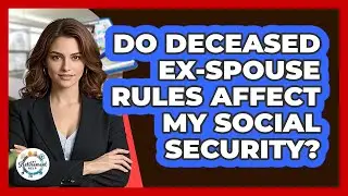 Do Deceased Ex-Spouse Rules Affect My Social Security?