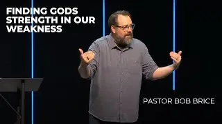 Finding God's Strength in Our Weakness // Pastor Bob Brice