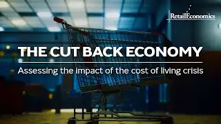The Cut Back Economy: Impact of cost of living crisis on UK retail & consumer - Retail Economics