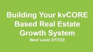 Building Your kvCORE Based Real Estate Growth System - 2/17/22