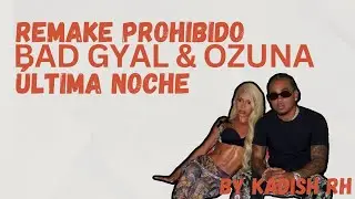 🚨 REMIX 'PROHIBIDO':  TEMAZO de Bad Gyal y Ozuna - &Uacute;ltima Noche | BY KADISH RH 🔥