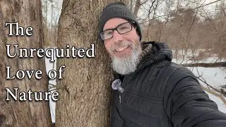 The Unrequited Love of Nature / Balancing My Writing & This Channel