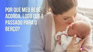 Por que meu bebê acorda, logo que é passado para o berço?