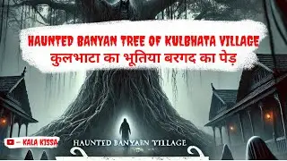 Haunted Banyan Tree of Kulbhata Village | True Indian Horror Story | कुलभाटा का भूतिया बरगद का पेड़