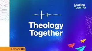 Theology Together | Leading Together S1 EP03