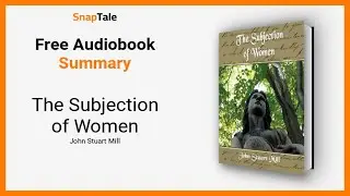 The Subjection of Women by John Stuart Mill: 4 Minute Summary