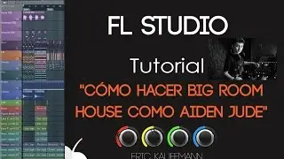 C&oacute;mo hacer Big room house como Aiden Jude - Tutorial FL 11