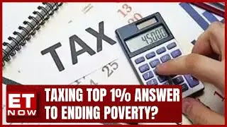 Explained: Taxing the Top 1% Answer To Ending Poverty? | ET Now Explainer