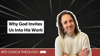 Why God Invites Us Into His Work | Red Couch Theology