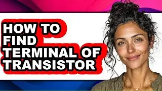 How to Find Terminal of Transistor - Full Guide