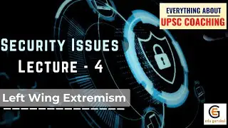 Security issues Lecture 4 - Left Wing Extremism | UPSC India 2024