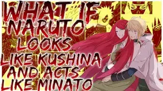 what if Naruto looks like Kushina and acts like Minato
