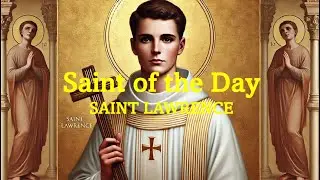 Saint of the Day: St. Lawrence, Deacon and Martyr | August 10, 2024