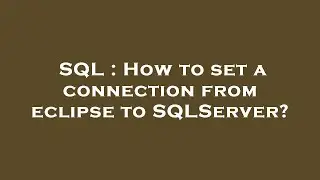 SQL : How to set a connection from eclipse to SQLServer?