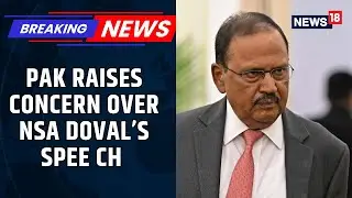 Pakistan's Response To Ajit Doval's Speech Shows 'Strategic Anxiety': Top Govt Sources | News18