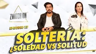 🚨👁️⃤  Zwitch On- Solter&iacute;a: Soledad Vs Solitud T. 1- Ep. 13