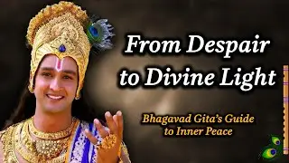 ✨ From Despair To Divine Light | Bhagavad Gita's Guide To Inner Peace 🦚 | Shri Krishna Gita Saar