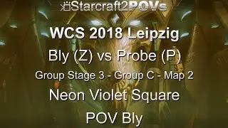 SC2 LotV - WCS 2018 Leipzig - Bly vs Probe - Ro2 Group C - Map 2 - Neon Violet Square - Bly