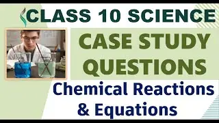 Case Study Chemical Reactions and Equations Class 10 Science