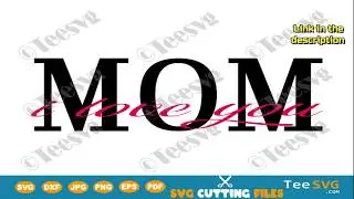 I Love You Mom SVG File Happy Mothers Day Shirt Design Gift | Teesvg
