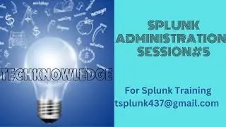 Splunk Administration- Session#5