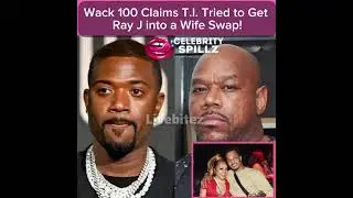 Wack 100 Claims T.I. Tried to wife Swap with Ray J