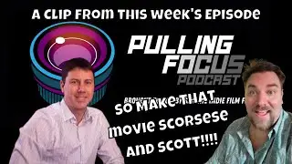 Pulling Focus Podcast Clip - So Make That Movie Scorsese and Scott!!!