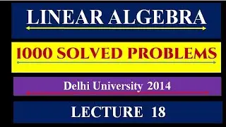 LINEAR ALGEBRA || LECTURE  18 || DU 2014 LINEAR ALGEBRA SOLVED ||1000 SOLVED PROBLEMS ||