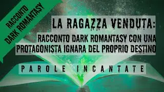 La Ragazza Venduta: racconto dark romantasy con una protagonista ignara del proprio destino