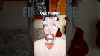 Really hoping this song finds those fans of Muse or Coldplay
