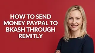 How to Send Money Paypal to Bkash Through Remitly - Julia'sTutorials