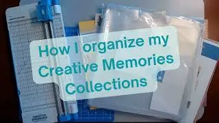 How I organize my Creative Memories Collections