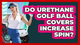 Do Urethane Golf Ball Covers Increase Spin?