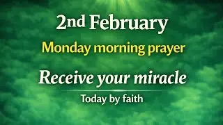 2nd February Monday Morning Prayer | Receive Your Miracle Today By Faith | Powerful Prayer