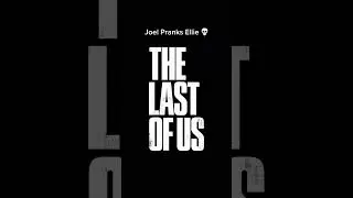 Joel pranks elie the last of us