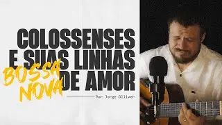 Colossenses e Suas Linhas de Amor | Bossa Nova - (Por Jorge Olliver)