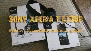Sony Xperia T LT30p Guide,Repair, Disassembly