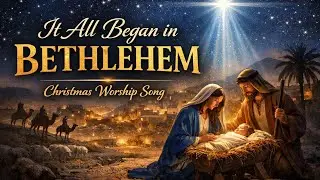 It All Began in Bethlehem | Christmas Worship Song
