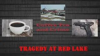 Coffee Tea and Crime | Tragedy at Red Lake