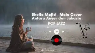 SHEILA MAJID - ANTARA ANYER DAN JAKARTA (MALE COVER POP JAZZ)