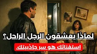 الحقيقة الكاملة : لماذا تنجذب المرأة للرجل الذي يتقن فن الوداع ولا يتوسلها البقاء؟