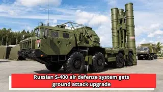 Russian S 400 air defense system gets ground attack upgrade