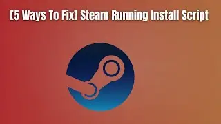 [5 Ways To Fix] Steam Running Install Script | Running Install Script Steam Stuck