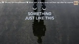[Lyrics/Vietsub] Something Just Like This - Mix by Gi&oacute; Đ&ocirc;ng
