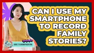 Can I Use My Smartphone To Record Family Stories?