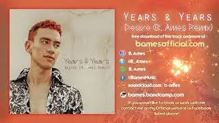 Desire (B. Ames Remix) : Years & Years | [Free Download]