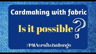 Fabric in Cardmaking? Is it possible? #PMAcraftchallenge JUNE (Monika - Quilling Lady)